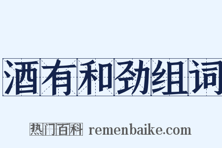 酒有和劲组词是什么意思的图片